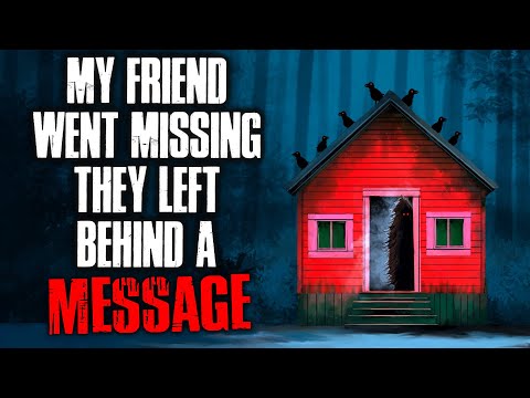 "My Friend Went Missing. They Left Behind a Strange Message." Creepypasta