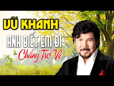 Vũ Khanh - Anh Biết Em Đi Chẳng Trở Về | Tác giả: Nhạc Anh Bằng, thơ Thái Can