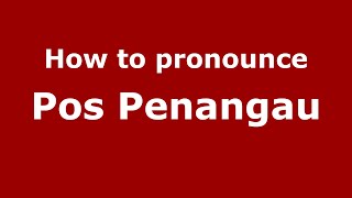How to pronounce Pos Penangau