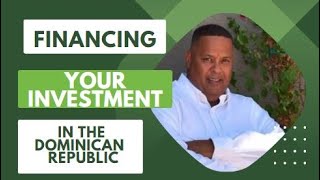 FINANCING YOUR INVESTMENT IN THE DOMINICAN REPUBLIC