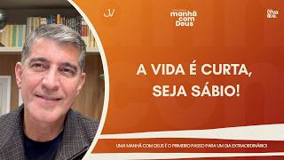 MANHÃ COM DEUS | A VIDA É CURTA, SEJA SÁBIO! | Josué Valandro Jr.