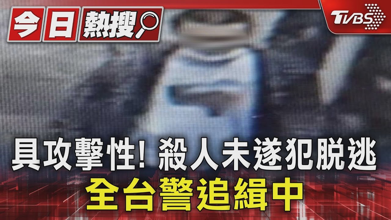 具攻擊性!殺人未遂犯脫逃 全台警追緝中