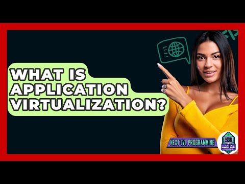 What Is Application Virtualization? - Next LVL Programming