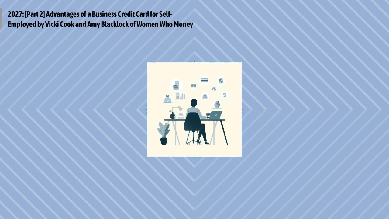 2027: [Part 2] Advantages of a Business Credit Card for Self-Employed by Vicki Cook and Amy...