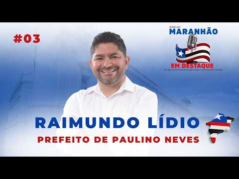 RAIMUNDO LÍDIO | PREFEITO DE PAULINO NEVES  - MARANHÃO EM DESTAQUE