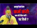 कर्म करो फल की चिंता मत करो पर कैसे Shri Hit P