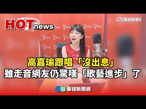 高嘉瑜跟唱「沒出息」　雖走音網友仍驚嘆「歌藝進步」了