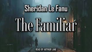 The Familiar by Sheridan Le Fanu | Slow-Burn Gothic Horror | Audiobook