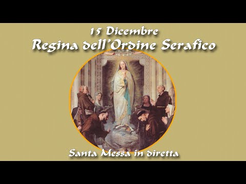 15 Dicembre 2022 - Festa della B. V. Maria Regina dell'Ordine Serafico - S. Messa in diretta