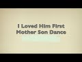 I Loved Him First (Mother Son Dance)