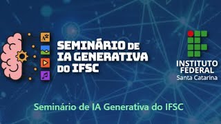 Seminário de IA Generativa do IFSC | Inovação, Governança e Educação | 22.04.2026 | manhã