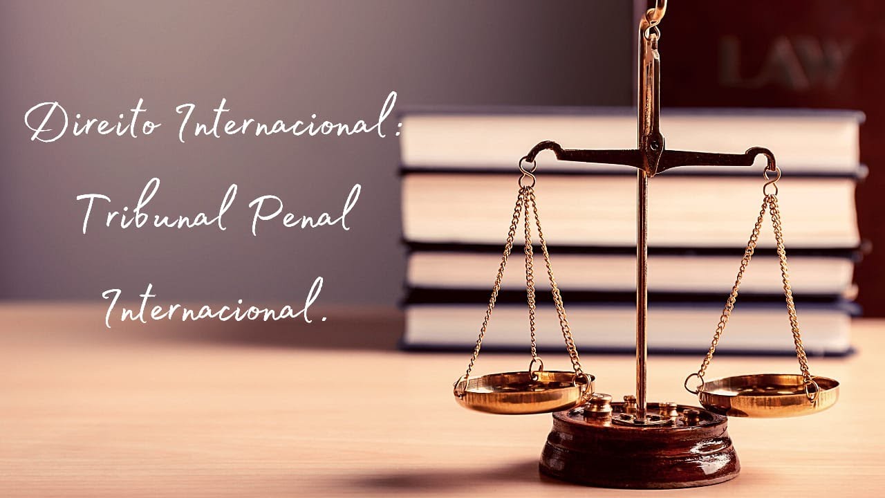 TRIBUNAL PENAL INTERNACIONAL. Entenda sua origem, composição e funcionamento.