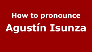 How to pronounce Agustín Isunza