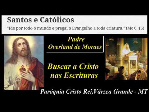 Homilias do Padre Overland de Morais – Buscar a Cristo nas Escrituras - Paróquia Cristo Rei