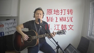 原地打转 - Big 2 Music ft. 江韩文 (Cover)
