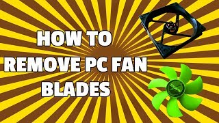 How to remove PC fan blades quickly: [The right way]