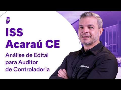 Concurso ISS Acaraú CE: Análise de Edital para Auditor de Controladoria