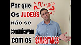 Por que os Judeus não se comunicavam com os Samaritanos?