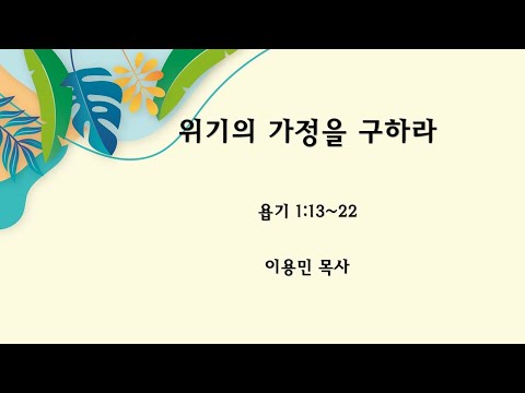 위기의 가정을 구하라 욥기 1:13~22 이용민 목사 20230507pm