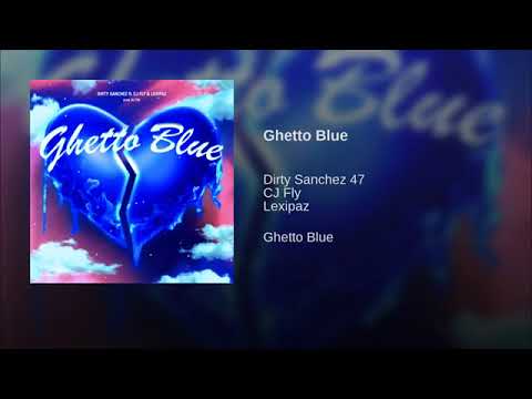 Dirty Sanchez - Ghetto Blue Ft. Cj Fly & Lexipaz (Prod. DJ TEE)