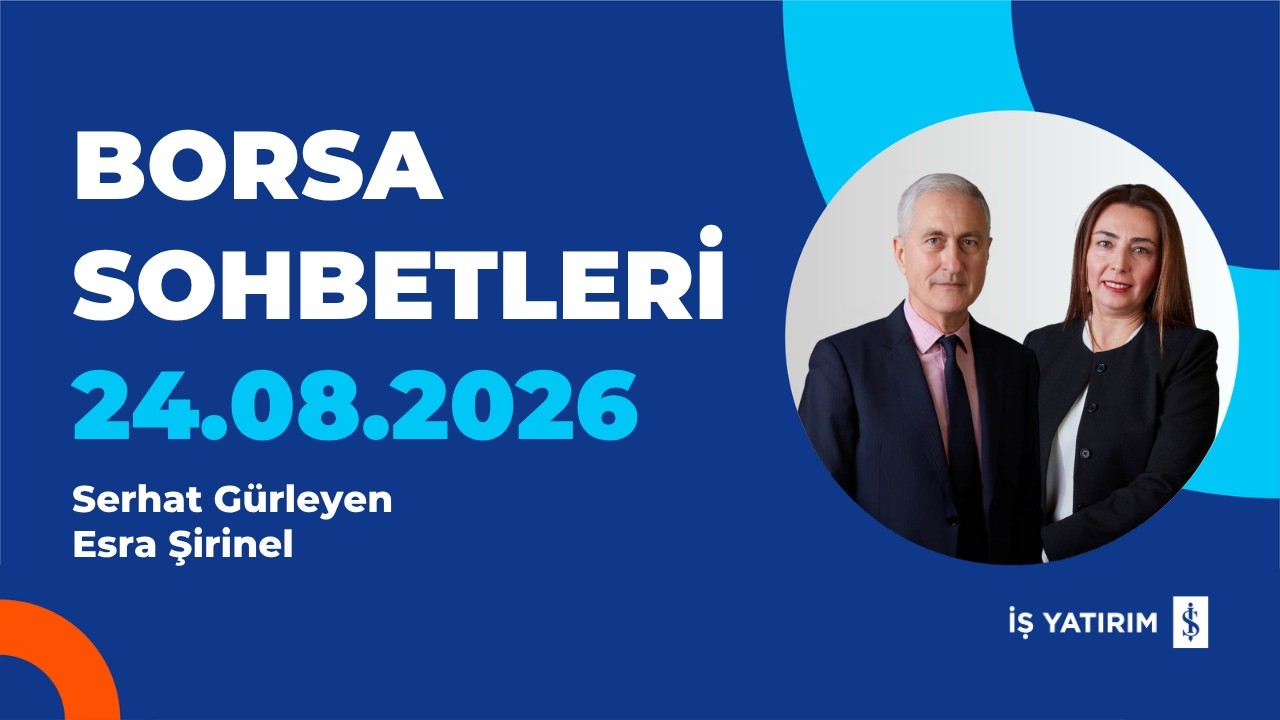 BORSA SOHBETLERİ 24.08.2026 - SERHAT GÜRLEYEN, ESRA ŞİRİNEL
