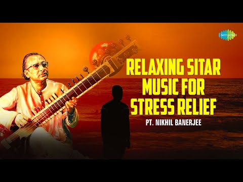 Relaxing Sitar Music For Stress Relief | Pt. Nikhil Banerjee | Indian Classical Instrumental Music