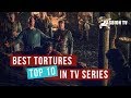 10 BEST TORTURE SCENES IN TV SERIES