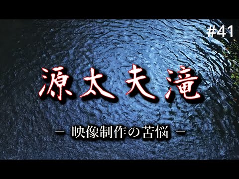 #41　源太夫滝　ー 映像制作の苦悩 ー