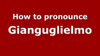 How to pronounce Gianguglielmo