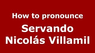How to pronounce Servando Nicolás Villamil