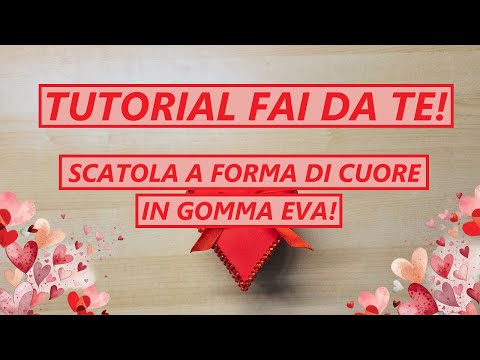 Tutorial Fai Da Te! Scatolina a forma di cuore in gomma eva!