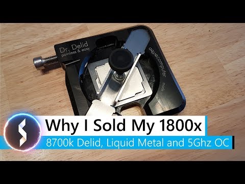Why I Sold My Ryzen 7 1800x - Core i7 8700k Delid, Liquid Metal and 5GHz Overclock Video