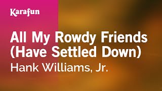 All My Rowdy Friends (Have Settled Down) - Hank Williams, Jr. | Karaoke Version | KaraFun