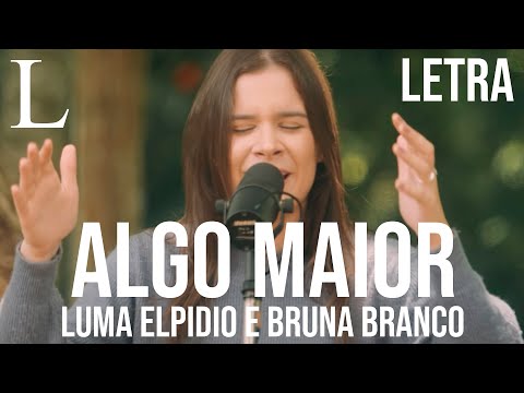 Algo Maior - Luma Elpidio e Bruna Branco Letra