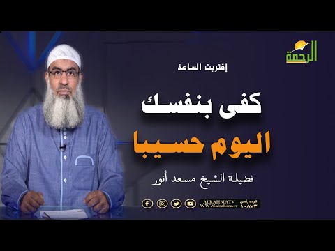كفى بنفسك اليوم عليك حسيبا برنامج إقتربت الساعة مع فضيلة الشيخ مسعد أنور