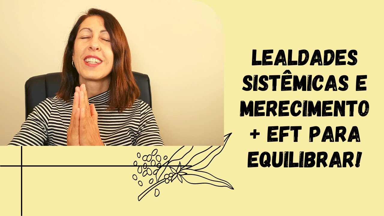 Lealdades Sistêmicas e Merecimento + EFT para Equilibrar!