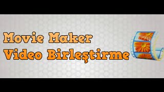 // Ders 2 - Movie Maker - Video Birleştirme //