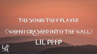 Lil Peep - The Song They Played (When I Crashed Into The Wall) (Lyrics)