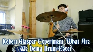 Robert Glasper Experiment | What Are We Doing  Drum Cover