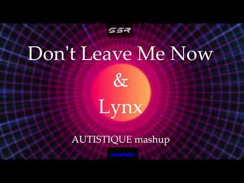 Brooks - Lynx & Don't Leave Me Now (AUTISTIQUE mashup)