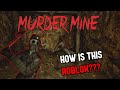 How Is MURDER MINE Even ROBLOX Anymore