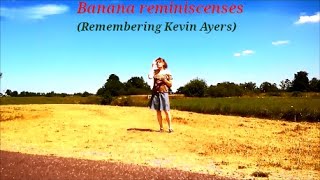 BANANA REMINISCENSES (Remembering Kevin Ayers)