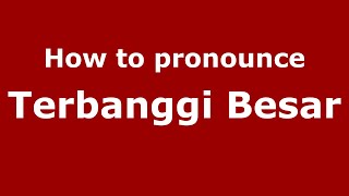 How to pronounce Terbanggi Besar