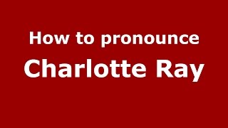 How to pronounce Charlotte Ray