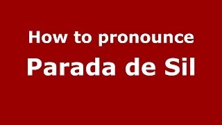 How to pronounce Parada De Sil