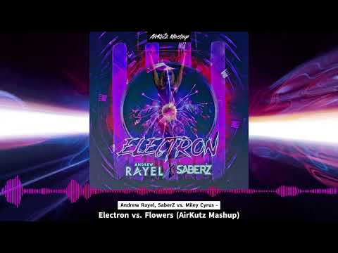 Andrew Rayel, SaberZ vs. Miley Cyrus - Electron vs. Flowers (AirKutz Mashup)