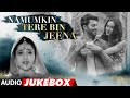 Namumkin Tere Bin Jeena New Hindi Film Full Album Audio Jukebox Jubin Nautiyal Shaan Javed Ali