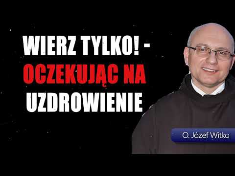 Rekolekcje o. Witko ; Dom Jaira - Nie bój się! Wierz tylko! - oczekując na uzdrowienie. Konf. 9 z 9
