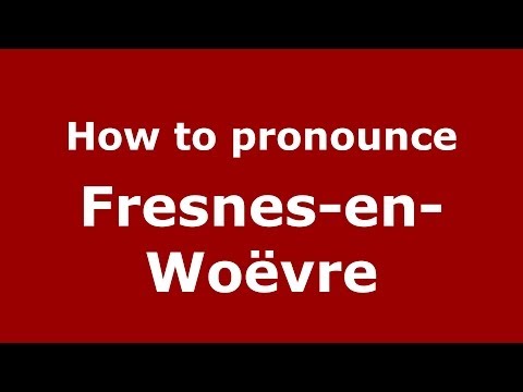 How to pronounce Fresnes-en-Woëvre (French/France) - PronounceNames.com