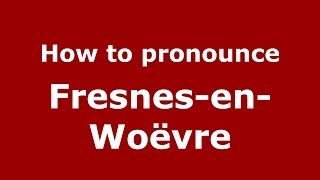 How to pronounce Fresnes-En-Woëvre